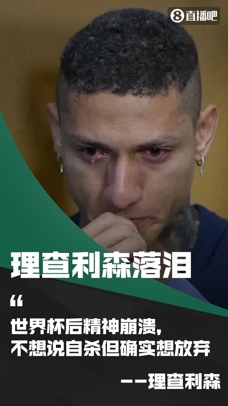 理查利森落泪：世界杯后精神崩溃，不想说自杀但确实想放弃